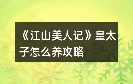 《江山美人記》皇太子怎么養(yǎng)攻略