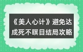 《美人心計(jì)》避免達(dá)成死不瞑目結(jié)局攻略