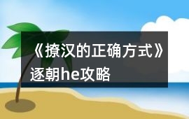 《撩漢的正確方式》逐朝he攻略
