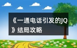 《一通電話引發的JQ》結局攻略