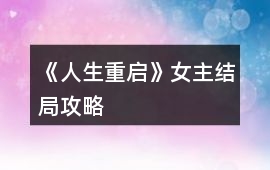 《人生重啟》女主結(jié)局攻略