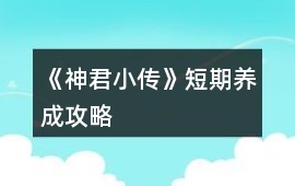 《神君小傳》短期養(yǎng)成攻略