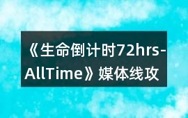 《生命倒計時72hrs-AllTime》媒體線攻略