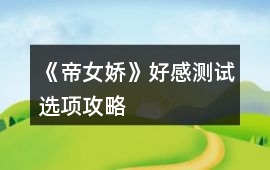 《帝女嬌》好感測試選項(xiàng)攻略