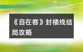 《自在客》封樓線(xiàn)結(jié)局攻略