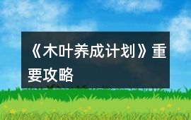 《木葉養(yǎng)成計(jì)劃》重要攻略
