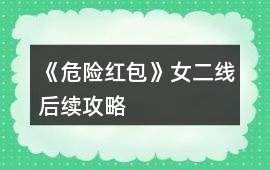 《危險紅包》女二線后續(xù)攻略