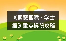 《紫薇宮賦 · 學(xué)士篇》重點(diǎn)橋段攻略
