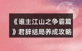 《誰(shuí)主江山之爭(zhēng)霸篇》君辭結(jié)局養(yǎng)成攻略
