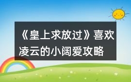 《皇上求放過》喜歡凌云的小闊愛攻略