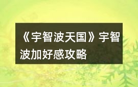 《宇智波天國》宇智波加好感攻略