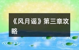 《風(fēng)月謠》第三章攻略