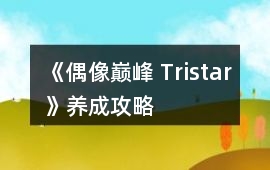 《偶像巔峰 Tristar》養成攻略