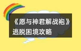 《愿與神君解戰(zhàn)袍》逃脫困境攻略