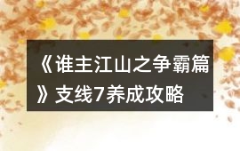 《誰主江山之爭霸篇》支線7養成攻略