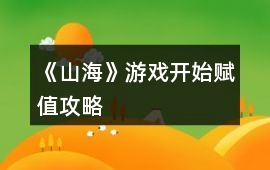 《山海》游戲開始賦值攻略