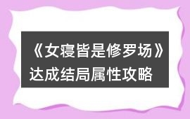 《女寢皆是修羅場》達成結局屬性攻略