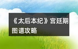 《太后本紀(jì)》宮廷期圖譜攻略