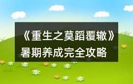 《重生之莫蹈覆轍》暑期養(yǎng)成完全攻略