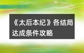 《太后本紀(jì)》各結(jié)局達(dá)成條件攻略