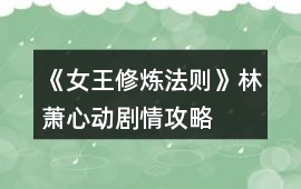 《女王修煉法則》林蕭心動劇情攻略