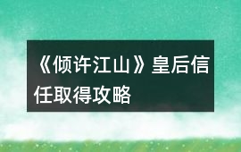 《傾許江山》皇后信任取得攻略
