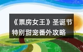 《票房女王》圣誕節(jié)特別甜寵番外攻略