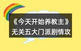 《今天開始養(yǎng)教主》無關(guān)五大門派劇情攻略