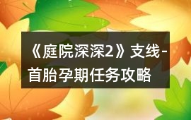 《庭院深深2》支線-首胎孕期任務攻略