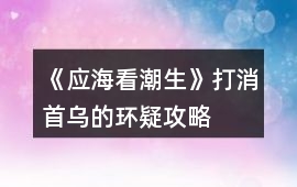 《應海看潮生》打消首烏的環疑攻略