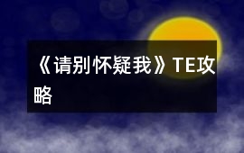 《請別懷疑我》TE攻略