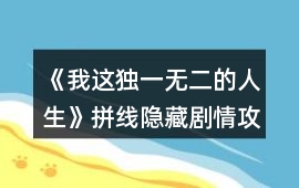《我這獨(dú)一無(wú)二的人生》拼線隱藏劇情攻略