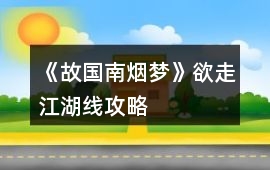 《故國南煙夢》欲走江湖線攻略