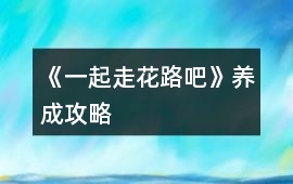 《一起走花路吧》養(yǎng)成攻略