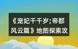 《寵妃千千歲;帝都風云篇》地圖探索攻略