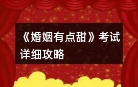 《婚姻有點甜》考試詳細攻略