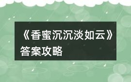 《香蜜沉沉淡如云》答案攻略
