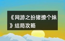 《網(wǎng)游之扮豬撩個(gè)妹》結(jié)局攻略