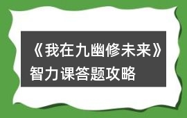 《我在九幽修未來》智力課答題攻略