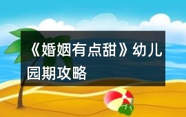 《婚姻有點(diǎn)甜》幼兒園期攻略