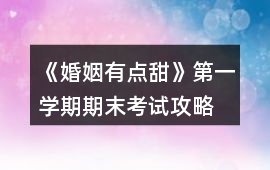 《婚姻有點甜》第一學期期末考試攻略