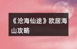 《滄海仙途》歐居海山攻略