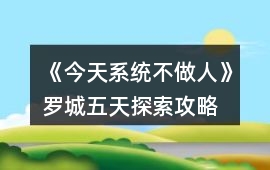 《今天系統不做人》羅城五天探索攻略