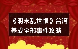 《明末亂世恨》臺(tái)灣養(yǎng)成全部事件攻略