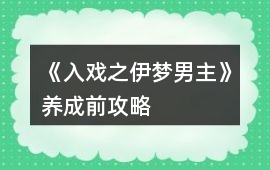 《入戲之伊夢男主》養成前攻略