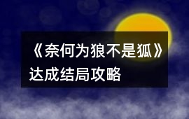 《奈何為狼不是狐》達(dá)成結(jié)局攻略