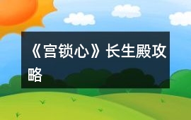 《宮鎖心》長(zhǎng)生殿攻略