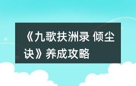 《九歌扶洲錄 傾塵訣》養(yǎng)成攻略