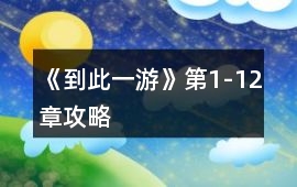 《到此一游》第1-12章攻略