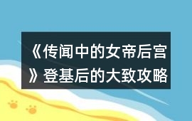 《傳聞中的女帝后宮》登基后的大致攻略